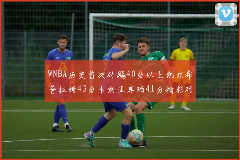 WNBA历史首次对飚40分以上凯尔希普拉姆43分卡利亚库珀41分精彩对决