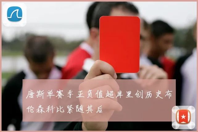唐斯单赛季正负值超库里创历史布伦森科比紧随其后